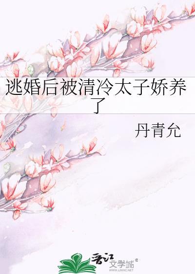 逃婚后被清冷太子娇养了丹青允免