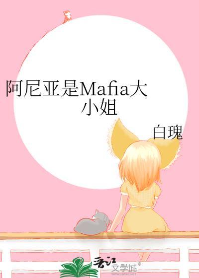 阿尼亚是Mafia大小姐免费阅读