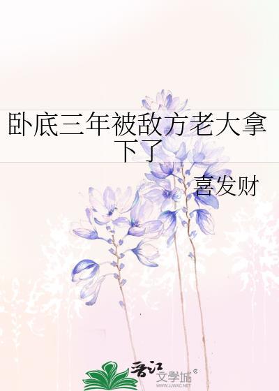 卧底三年被敌方老大拿下了百度