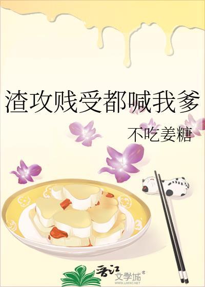 渣攻贱受都喊我爹在线阅读