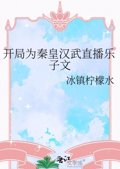 开局为秦皇汉武直播乐子文by冰镇柠檬水