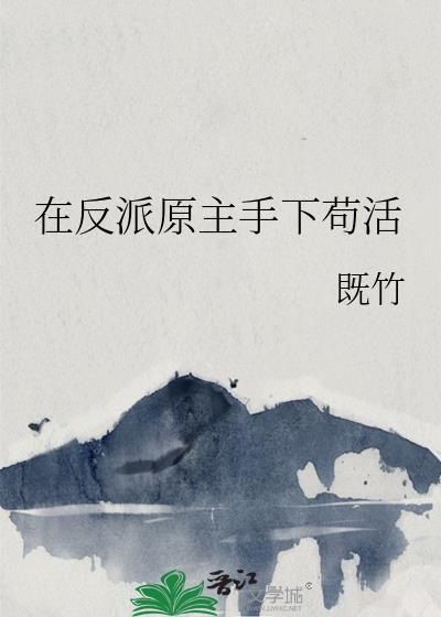 反派原主手下苟活TXT百度资源