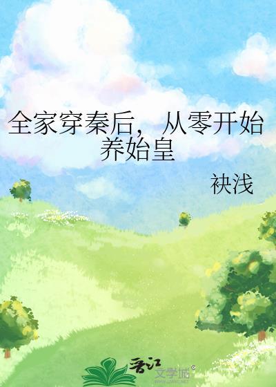 全家穿秦后从零开始养始皇免费阅读