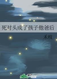 死对头成了孩子他爸后免费