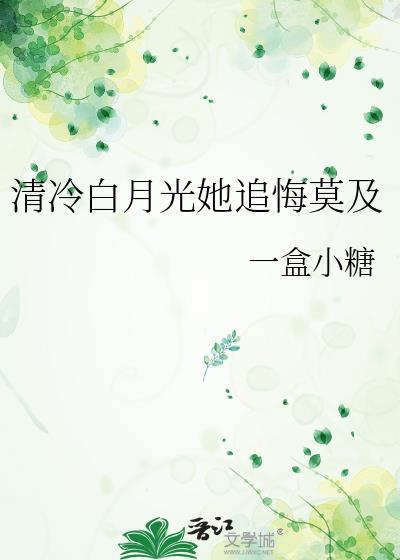 清冷白月光她追悔莫及全文阅读