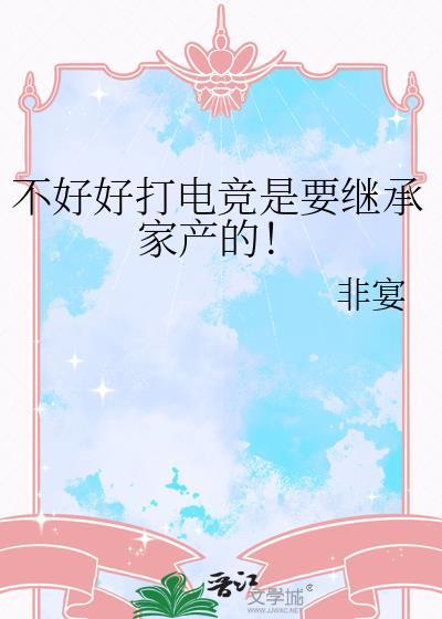 不好好打电竞是要继承家产的免费