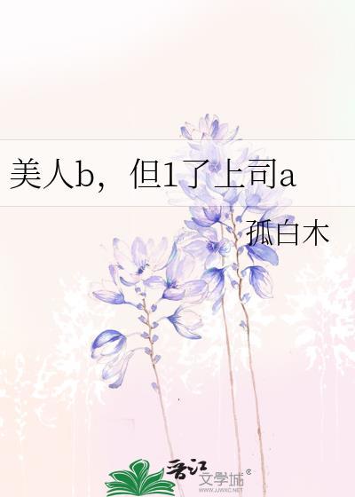 但1了上司a最新章节-孤白木-美人b