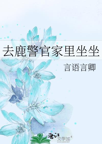 去鹿警官家里坐坐作者言语言卿