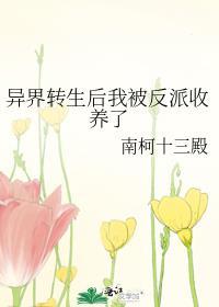 异界转生后我被反派收养了免费阅读