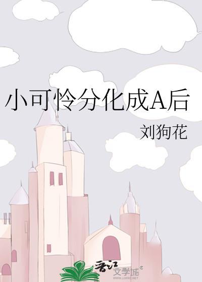 小可怜分化成A后笔趣阁