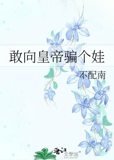 敢向皇帝骗个娃TXT