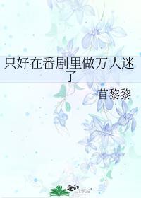 只好在番剧里做万人迷了吗最新章节