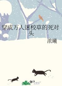 穿成万人迷校草的死对头