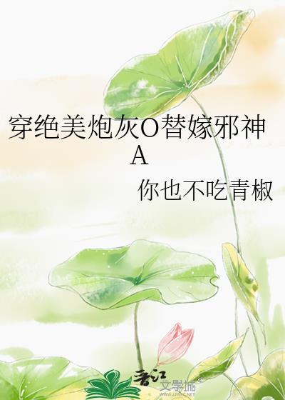 穿绝美炮灰O替嫁邪神A
