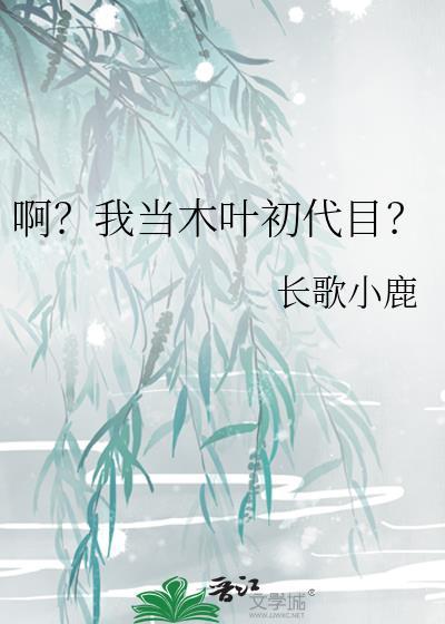 啊?我当木叶初代目?