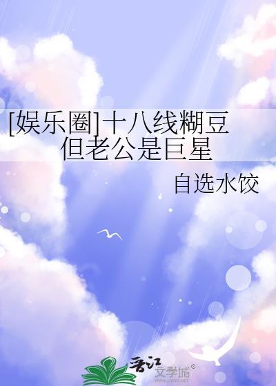 [娱乐圈]十八线糊豆但老公是巨星