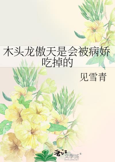 木头龙傲天是会被病娇吃掉的